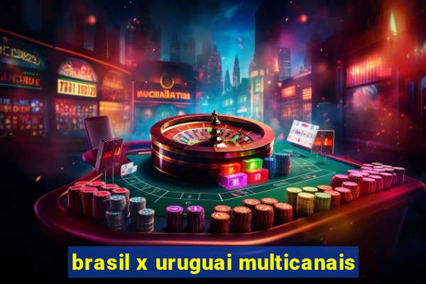 brasil x uruguai multicanais